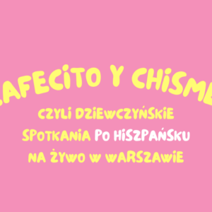 CAFECITO Y CHISME - dziewczyńskie spotkanie - 1 WEJŚCIÓWKA